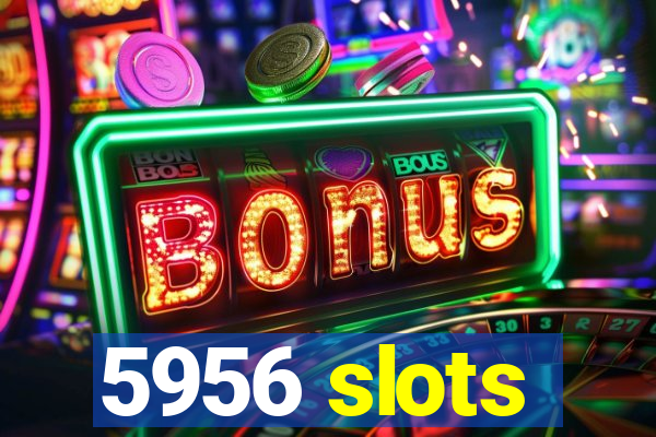 5956 slots