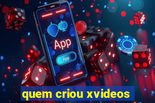 quem criou xvideos