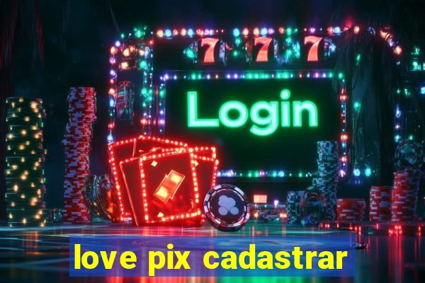 love pix cadastrar