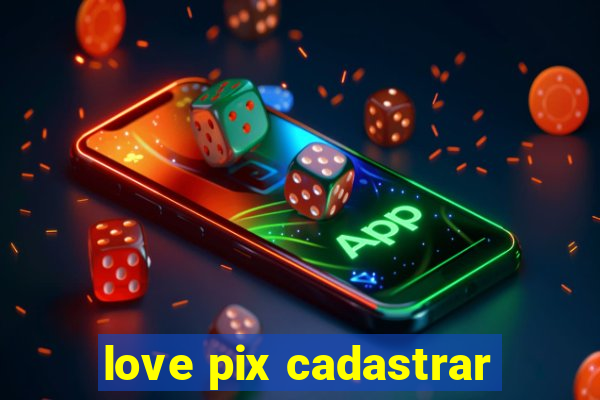 love pix cadastrar