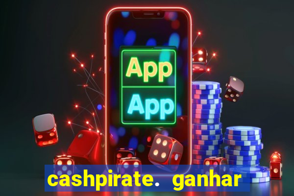 cashpirate. ganhar dinheiro jogando