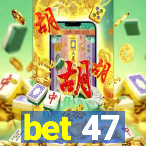 bet 47