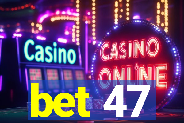 bet 47