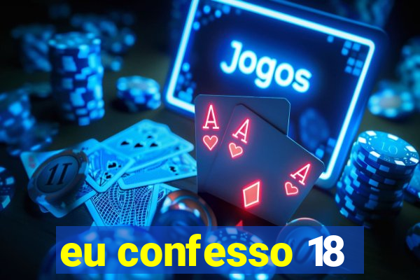 eu confesso 18