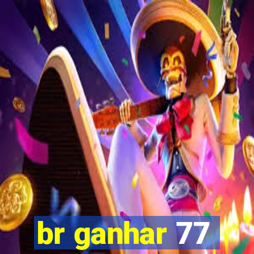 br ganhar 77