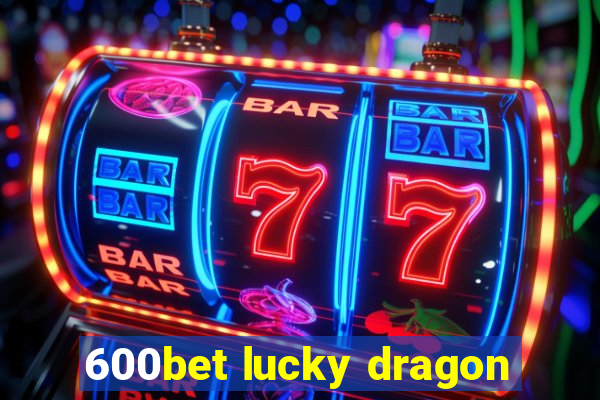 600bet lucky dragon