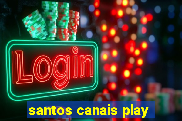 santos canais play