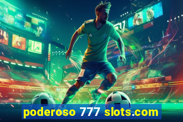 poderoso 777 slots.com