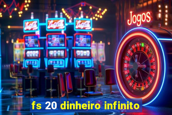 fs 20 dinheiro infinito