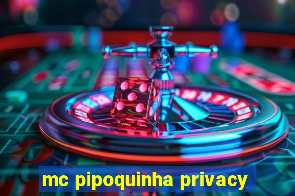 mc pipoquinha privacy