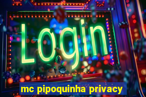 mc pipoquinha privacy