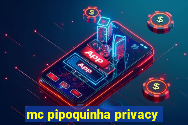 mc pipoquinha privacy