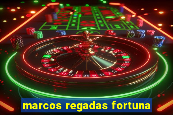 marcos regadas fortuna