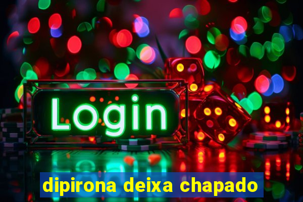 dipirona deixa chapado