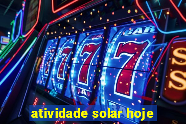 atividade solar hoje