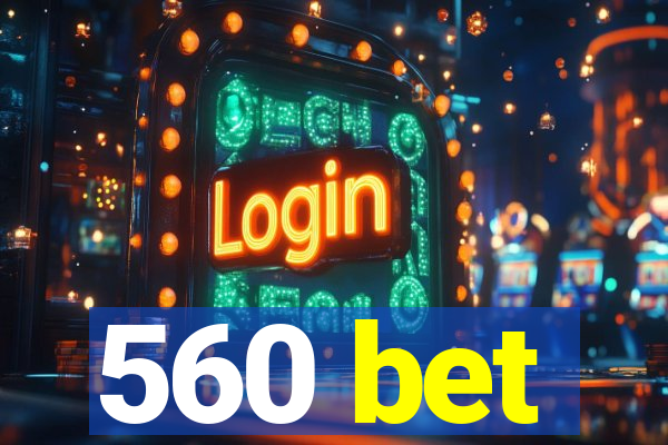 560 bet