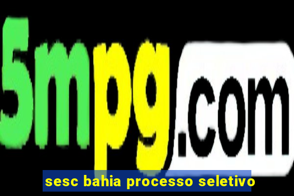 sesc bahia processo seletivo