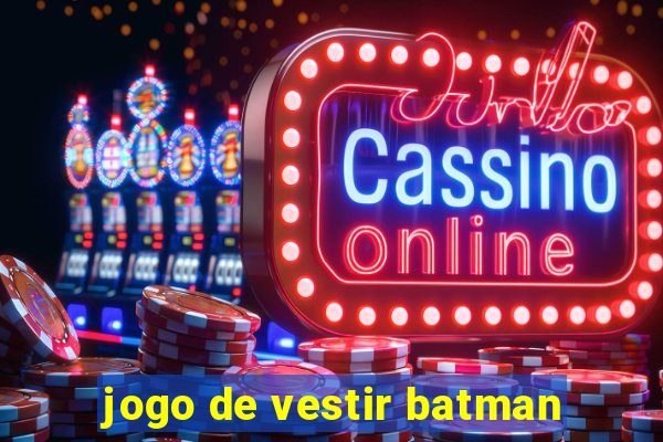 jogo de vestir batman