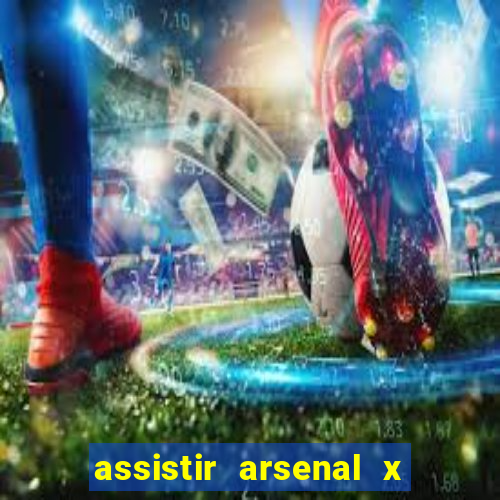 assistir arsenal x barcelona ao vivo hd