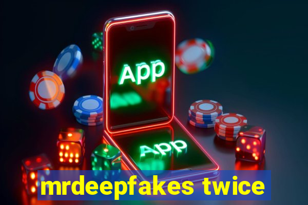 mrdeepfakes twice