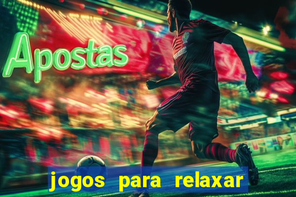 jogos para relaxar a mente