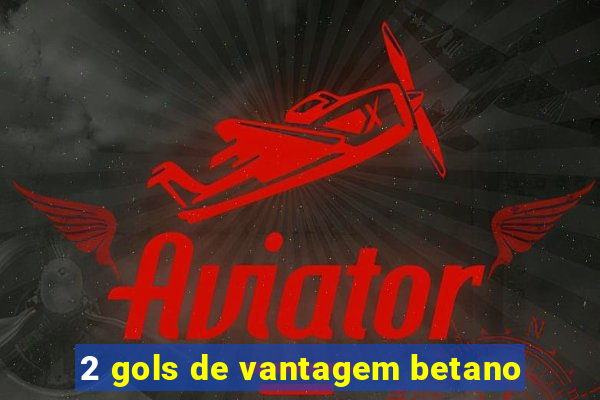 2 gols de vantagem betano