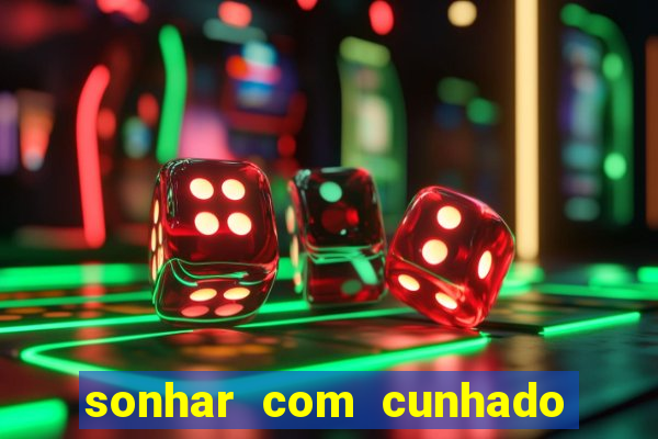 sonhar com cunhado que bicho jogar