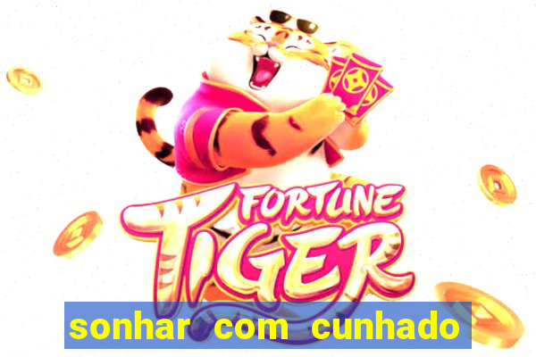 sonhar com cunhado que bicho jogar