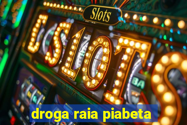 droga raia piabeta