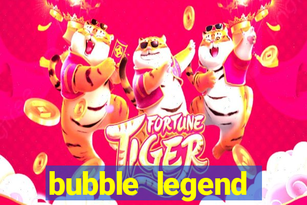 bubble legend ganhar dinheiro