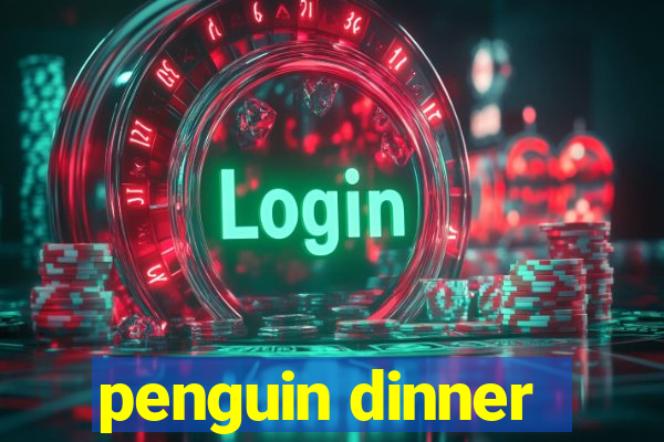 penguin dinner