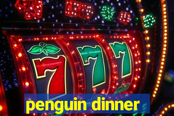 penguin dinner