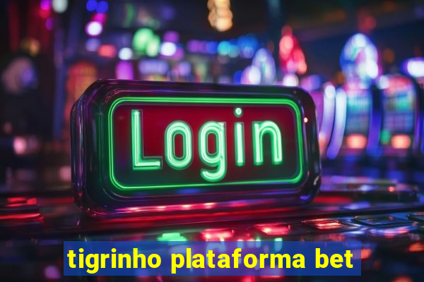 tigrinho plataforma bet