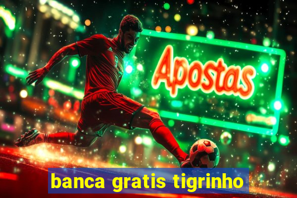 banca gratis tigrinho