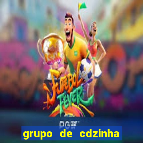 grupo de cdzinha no whatsapp