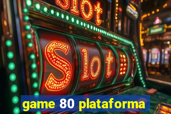 game 80 plataforma