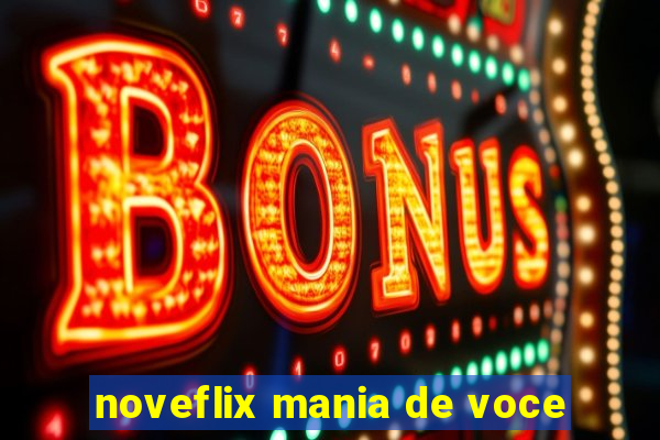 noveflix mania de voce