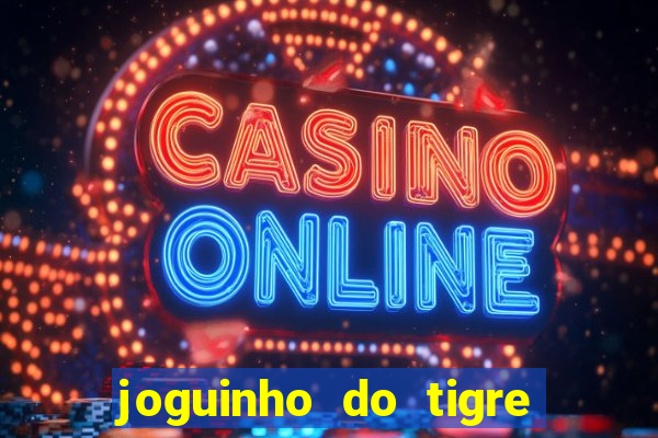 joguinho do tigre para ganhar dinheiro