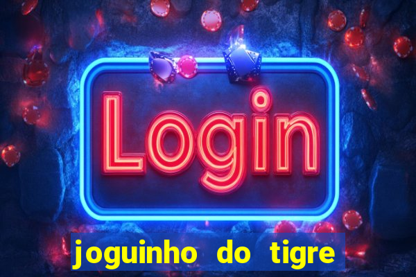 joguinho do tigre para ganhar dinheiro