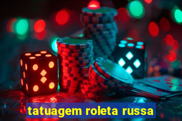 tatuagem roleta russa