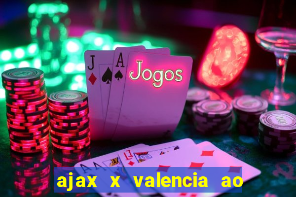 ajax x valencia ao vivo futemax