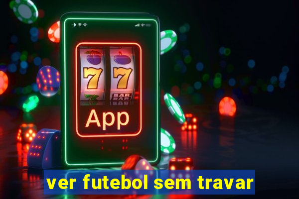 ver futebol sem travar