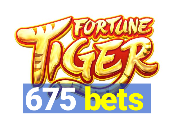 675 bets