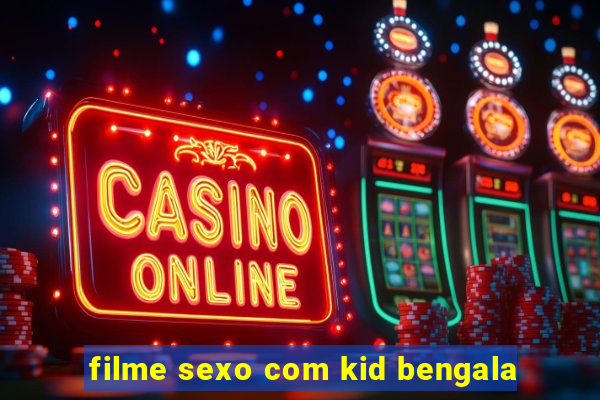 filme sexo com kid bengala