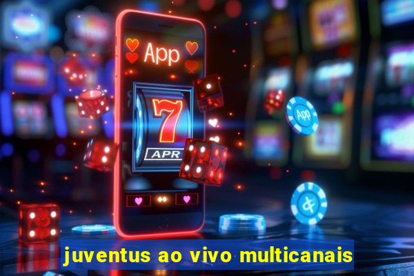 juventus ao vivo multicanais