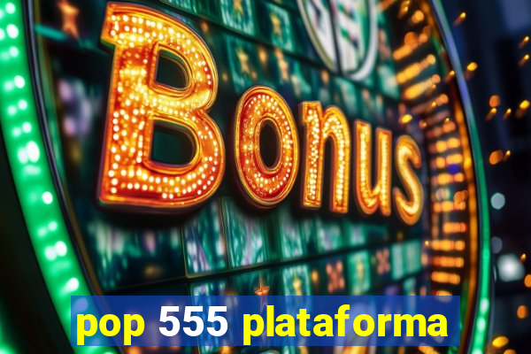 pop 555 plataforma