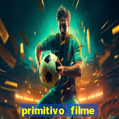 primitivo filme completo dublado mega filmes