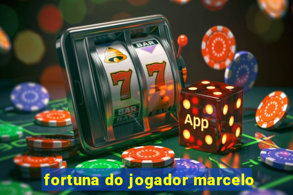 fortuna do jogador marcelo