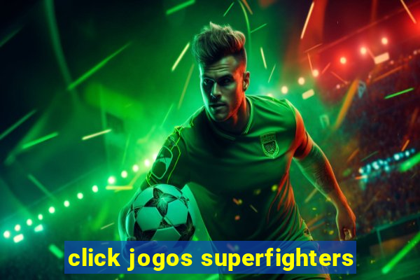 click jogos superfighters