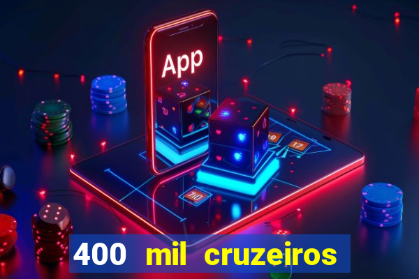 400 mil cruzeiros em reais